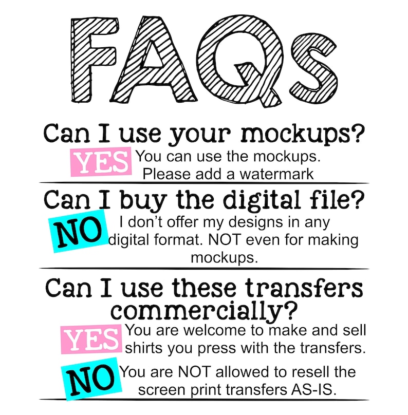 May include: A graphic with the word "FAQs" in large, black, handwritten letters. The graphic answers three questions about using mockups, buying digital files, and using transfers commercially. The answers are "YES" or "NO" with additional text explaining the answer.
