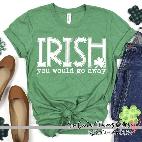 IRISH you would go away screen print transfer, t-shirt transfer, St. Patrick's Day screen prints, Clover Screens W-238