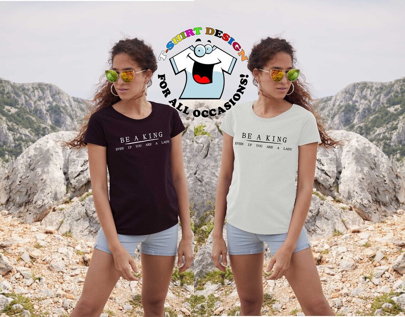 Positive Life Graphic Shirt Be a King evan if you a lady Positive Inspirational Quotes Positive Mind Positive Saying Tee Positive Vibes