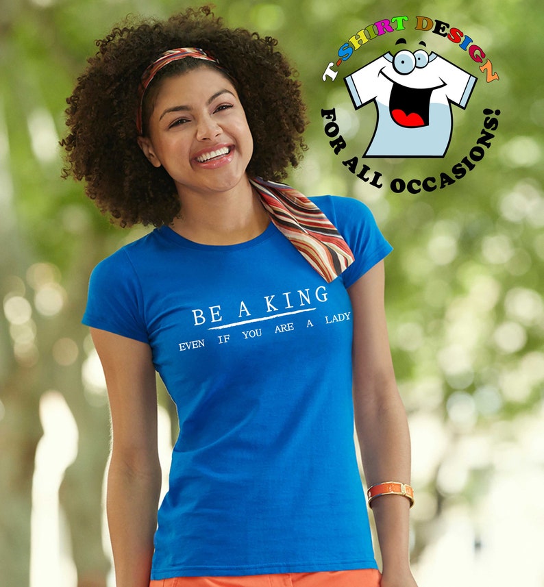 Positive Life Graphic Shirt Be a King evan if you a lady Positive Inspirational Quotes Positive Mind Positive Saying Tee Positive Vibes