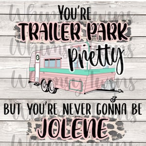 You’re Trailer Park Pretty But You’re Never Gonna Be Jolene, digital file, png, jpg, printable