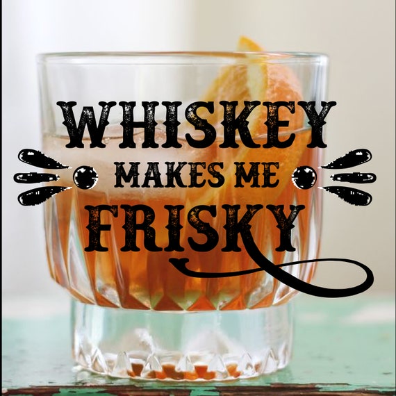Whiskey Makes Me Frisky SVG PDF PNG Cricut | Etsy