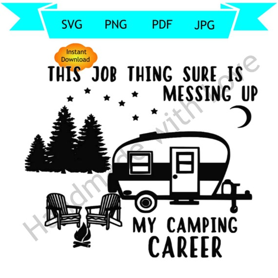 Download This Job Thing Sure Is Messing Up My Camping Career Svg Pdf Etsy