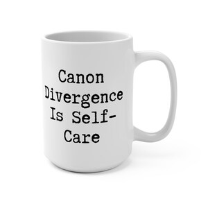 Canon Divergence Is Self-Care Mug | Fanfiction Gift | Fix-It Fic Reader | Fandom Humor Coffee Cup | Writer Gift