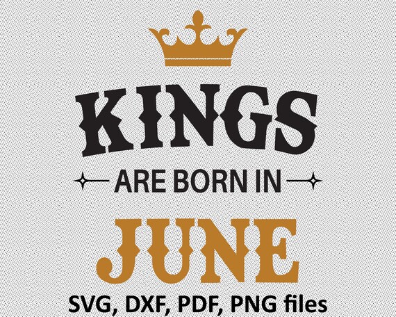 Download Kings Are Born In June Svg Files June Birthday Cutting Etsy