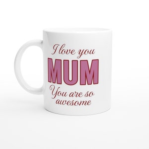 Mug for mum, Mug with saving - I love you Mum you are so awesome, mug gift for mum, mothers day, mug from daughter, mug from son, mug gift