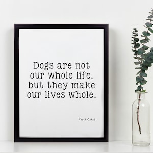 May include: Black and white framed print with a quote about dogs: "Dogs are not our whole life, but they make our lives whole." - Roger Caras
