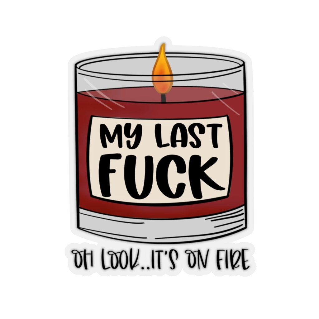 My Last Fuck Oh Look Its On Fire Stickers Etsy