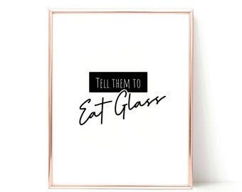 Eat Glass - Schitt's Creek Saying- Art Prints - Digital Download