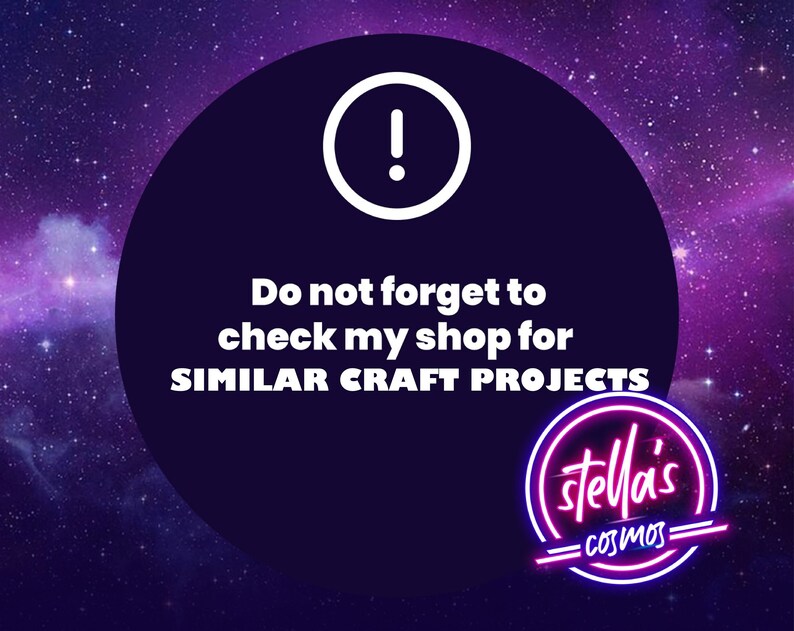 May include: A purple and black graphic with a white exclamation point in a circle. The text reads "Do not forget to check my shop for SIMILAR CRAFT PROJECTS stella's COSMOS".