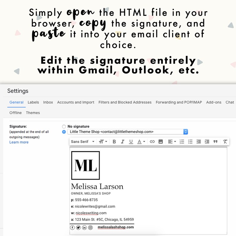 Simply open the HTML file in your browser, copy the signature, and paste it into your email client of choice. Edit the email signature entirely within Gmail, Outlook, etc.