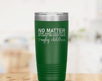 No Ugly Children Personalized Insulated Tumbler, 20oz Stainless Steel Camping Mug, Travel Quirky Quote Mug, Beverage Holder, Parents Gift