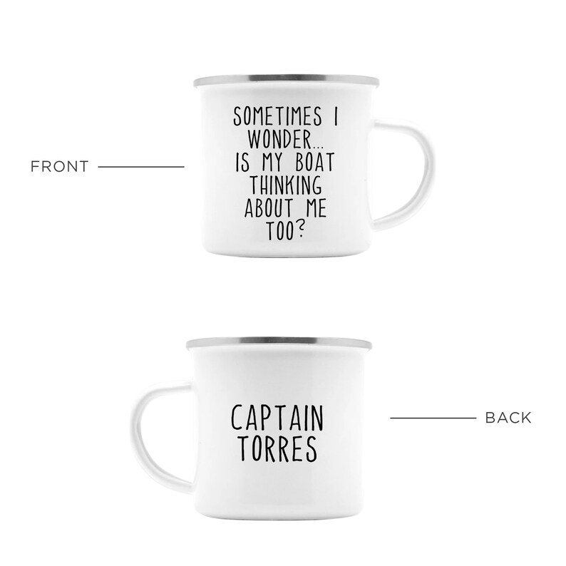 May include: White enamel mug with a silver rim and handle. The front of the mug has the text "SOMETIMES I WONDER... IS MY BOAT THINKING ABOUT ME TOO?". The back of the mug reads "CAPTAIN TORRES".