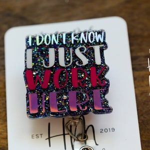 I Don't Know I Just Work Here Funny Badge Reel, Retail badge reel, RN ID Holder, Nurse Gift, Night Shift, Paramedic gift, Office Worker