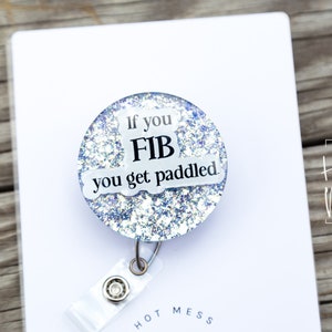 If you FIB You Get Paddled Funny Badge Reel, RN ID Holder, Retractable Acrylic Badge Reel, Nurse Gift, Paramedic gift,  Cardiology badge