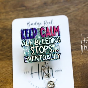 Keep Calm, All Bleeding Stops Eventually Funny Badge Reel, RN ID