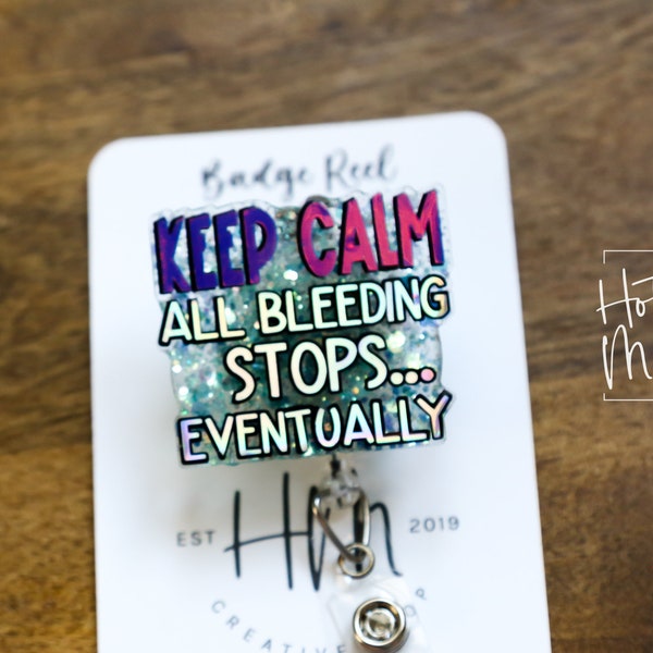 Keep Calm, All bleeding stops eventually Funny Badge Reel, RN ID Holder, Retractable Acrylic Badge Reel, Office ID Holder