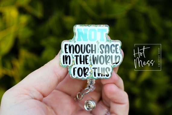 Not Enough Sage in The World for This Badge Reel, Rn ID Holder, Retractable Acrylic Badge Reel, Nurse Gift, Night Shift, Funny Badge Reel