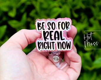 Be so For Real Right now Badge Reel, RN id Holder, Retractable Acrylic Badge Reel, Nurse Gift, Night Shift, Funny Badge Reel