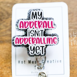 My Adderall isn't Adderalling Yet Funny Badge Reel, Retractable Acrylic Badge Reel, Nurse Gift, Office ID Holder, Custom Badge Reel