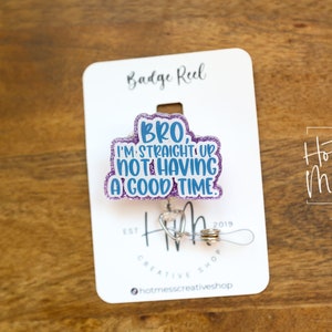Bro I&#39;m Straight up not having a good time Funny Badge Reel, Retractable Badge Reel, Interchangeable Badge Reel
