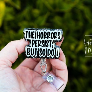 The Horrors Persist, but so do I, Funny Badge reel, RN ID Holder, Retractable Acrylic Badge Reel, Nurse Gift, Night Shift, Stocking Stuffer