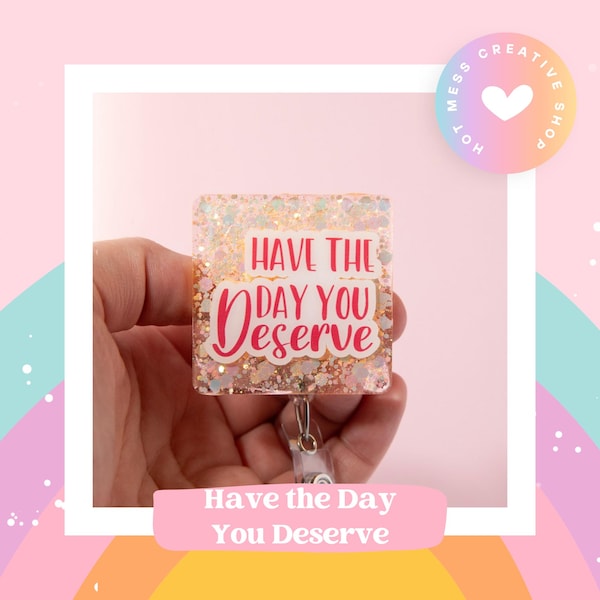 Have The Day You Deserve Funny Badge Reel, RN ID Holder, Retractable Acrylic Badge Reel, Night Shift, Office Badge Reel, Stocking Stuffer