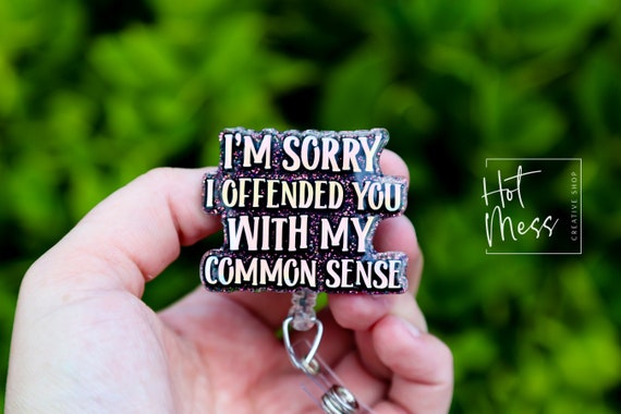 I'm Sorry I Offended You With My Common Sense Badge Reel, Funny