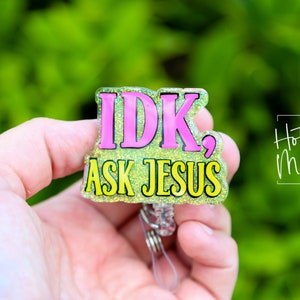IDK, Ask Jesus Badge Reel, RN id Holder, Jesus Retractable Acrylic Badge Reel, Nurse Gift, Night Shift, Funny Badge Reel, Glitter id holder