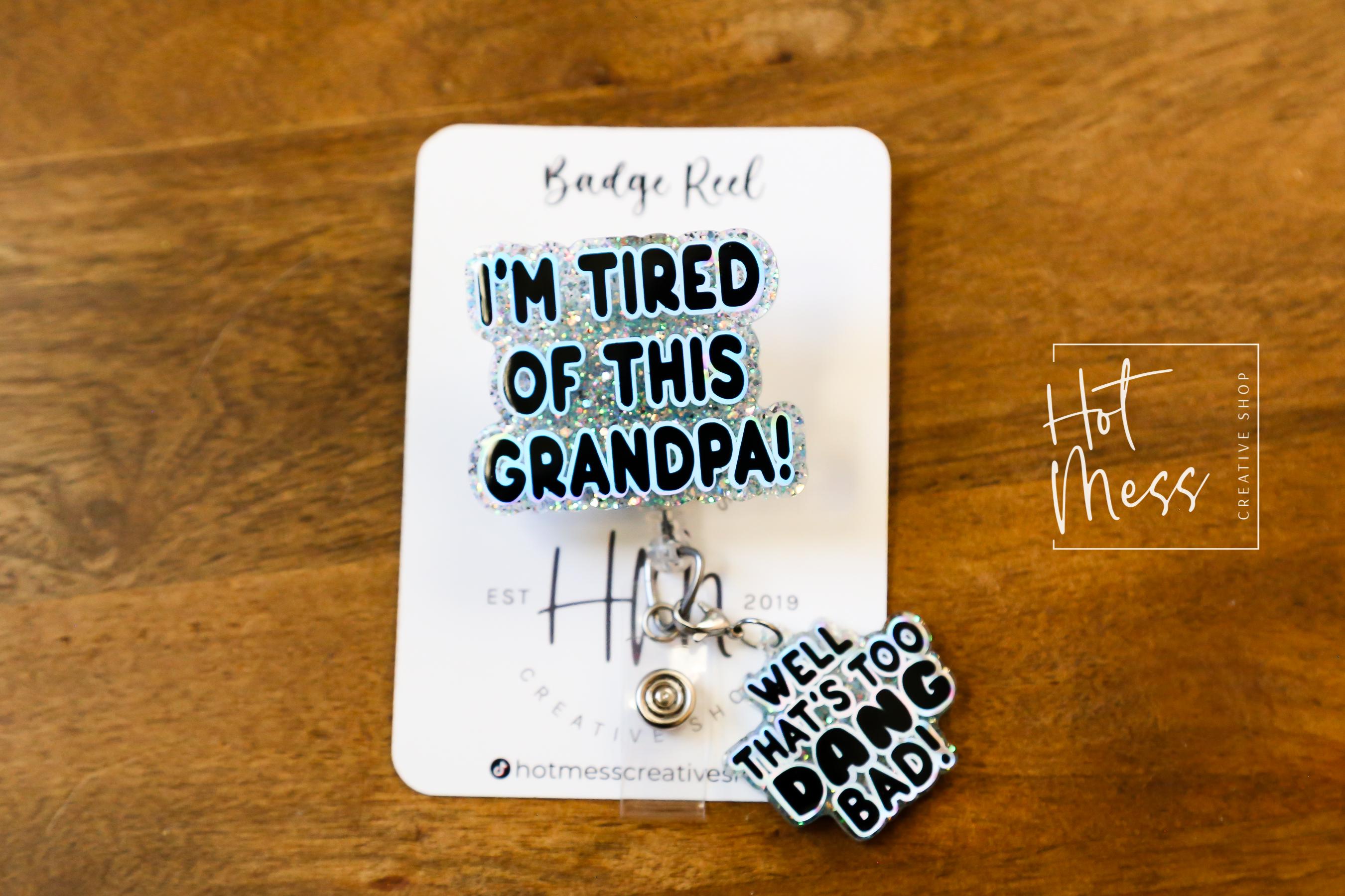 Blue I'm Tired of this Grandpa Badge Reel, Well too DANG Bad, RN id Holder, Retractable Acrylic Badge Reel, Nurse Gift, Funny Badge Reel