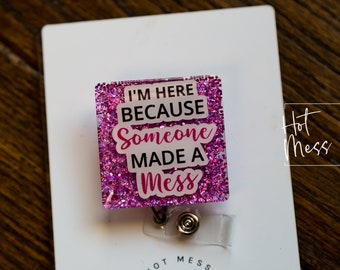 I'm Here Because Someone Made A Mess Badge Reel, Custodian ID Holder, Retractable Acrylic Badge Reel, EVS, Stocking Stuffer