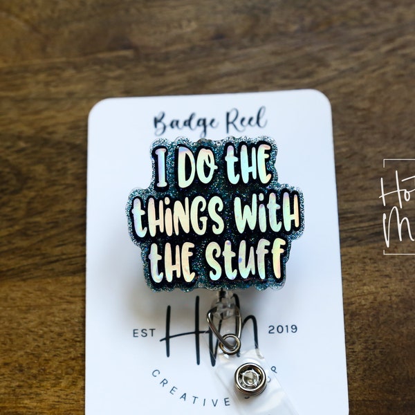 I do the Things with the Stuff Funny Badge Reel, RN ID Holder, Retractable Acrylic Badge Reel, Office ID Holder, Teacher Lanyard
