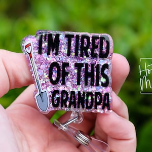 I&#39;m Tired of this Grandpa Badge Reel, RN id Holder, Retractable Acrylic Badge Reel, Nurse Gift, Funny Badge Reel