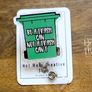 Be a Trash Can Not a Trash Can't Funny Badge Reel, Retractable Acrylic Badge Reel, Nurse Gift, Office ID Holder, Glitter Badge Reel