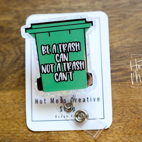 Be a Trash Can Not a Trash Can't Funny Badge Reel, Retractable Acrylic Badge Reel, Nurse Gift, Office ID Holder, Glitter Badge Reel