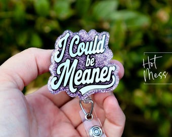 I could be meaner, Funny Badge reel, RN ID Holder, Retractable Acrylic Badge Reel, Nurse Gift, Night Shift, Custom Badge Reel