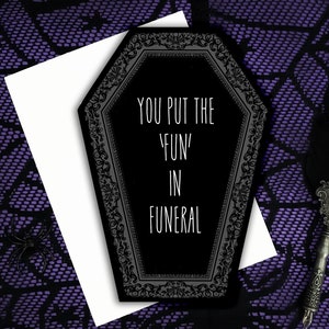 You put the 'FUN' in Funeral Coffin Card || Wedding, Engagement, Anniversary, Birthday, Goth, Gothic, Love Coffin Card