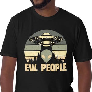 Alien UFO T-Shirt: Ew, People - Unisex Graphic Tee