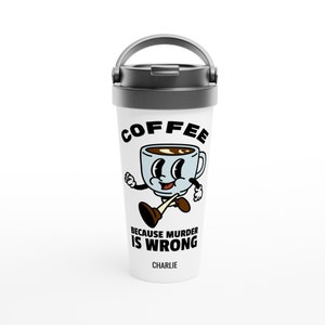 Coffee, Because Murder Is Wrong - White 15oz Stainless Steel Travel Mug | Personalise | Customise | Add Name