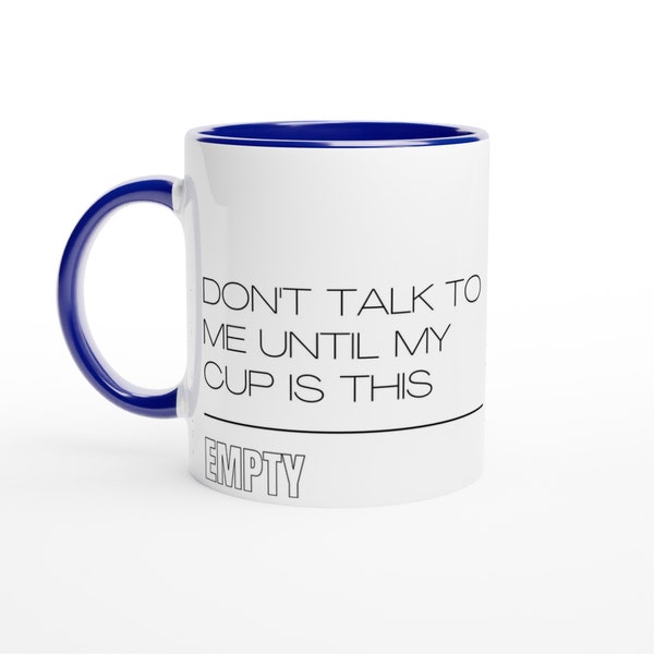 Don't Talk To Me Until My Cup Is This Empty - White 11oz Ceramic Mug with Colour Inside