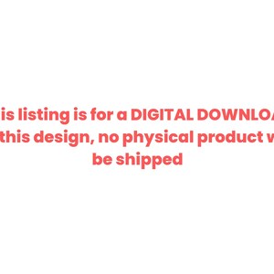 May include: Text in red stating "This listing is for a DIGITAL DOWNLOAD of this design, no physical product will be shipped."