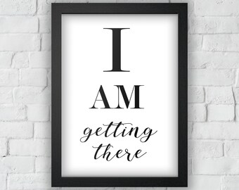 I AM GETTING THERE | Inspirational Quote | Printable Wall Art | Typography Poster | Digital Download