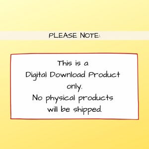 May include: A red rectangle with a white border contains text that reads "PLEASE NOTE: This is a Digital Download Product only. No physical products will be shipped."