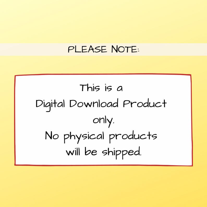 May include: A red rectangle with a white border contains text that reads "PLEASE NOTE: This is a Digital Download Product only. No physical products will be shipped."