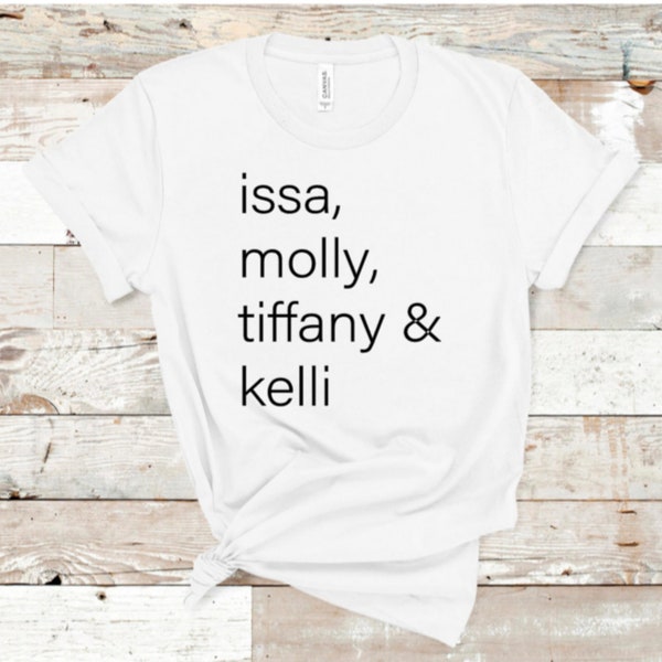 Insecure Squad TV Show  T Shirt with Issa,Molly, Tiffany &Kelli !