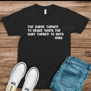 DMX T shirt , The curse turned to grace when the hurt turned to faith.