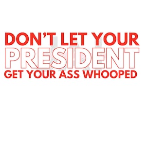 Don't let your president get your Ass beat PNG, JPG