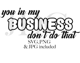 You in My business don't Do That SVG, png & jpg
