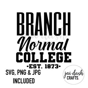 May include: Black and white text graphic design that reads "BRANCH Normal COLLEGE -EST. 1873- SVG, PNG & JPG INCLUDED" with a small logo that reads "jai dash CRAFTS."