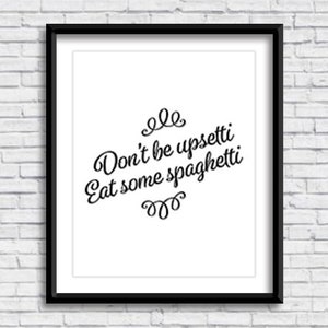 Don&#39;t be upsetti, Eat some spaghetti PRINTABLE Sign, Italian design, Italia, food puns, funny kitchen decor, phrase, saying, wall art, pasta